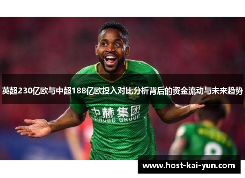 英超230亿欧与中超188亿欧投入对比分析背后的资金流动与未来趋势 英超230亿欧与中超188亿欧投入对比分析背后的资金流动与未来趋势