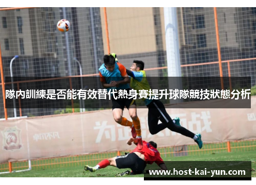 隊內訓練是否能有效替代熱身賽提升球隊競技狀態分析