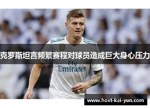 克罗斯坦言频繁赛程对球员造成巨大身心压力