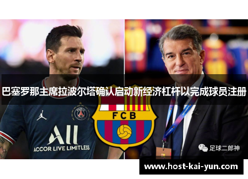 巴塞罗那主席拉波尔塔确认启动新经济杠杆以完成球员注册 巴塞罗那主席拉波尔塔确认启动新经济杠杆以完成球员注册
