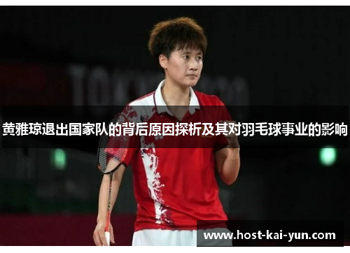 黄雅琼退出国家队的背后原因探析及其对羽毛球事业的影响