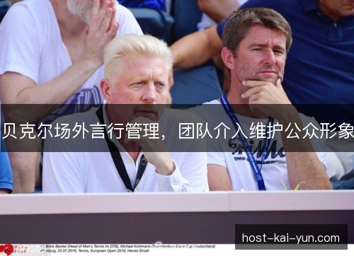 贝克尔场外言行管理，团队介入维护公众形象