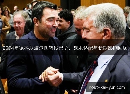 2004年德科从波尔图转投巴萨,战术适配与长期影响回顾 2004年德科从波尔图转投巴萨,战术适配与长期影响回顾